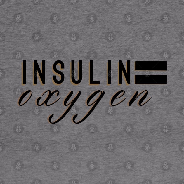 Insulin equals oxygen by areyoutypeone